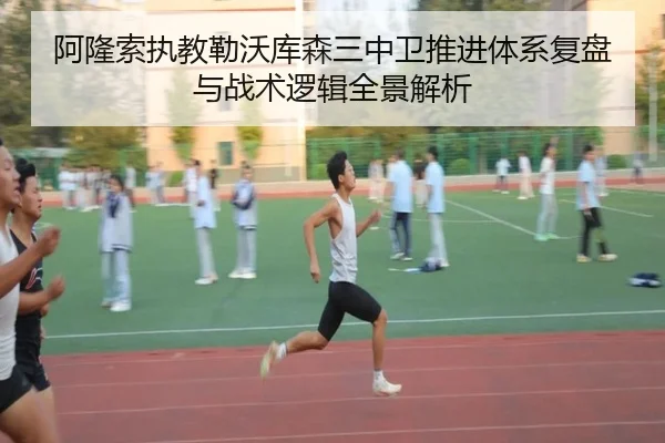 阿隆索执教勒沃库森三中卫推进体系复盘与战术逻辑全景解析