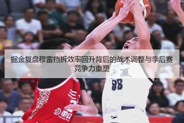 掘金复盘穆雷挡拆效率回升背后的战术调整与季后赛竞争力重塑 - leyu